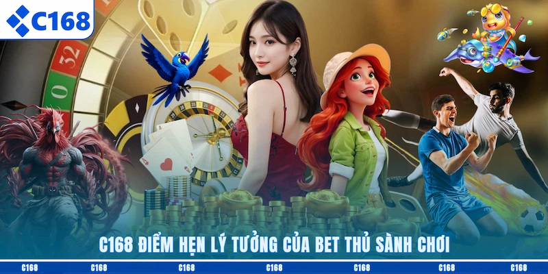 C168 điểm hẹn lý tưởng của bet thủ sành chơi