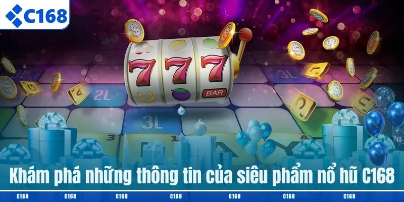 Khám phá những thông tin của siêu phẩm nổ hũ C168