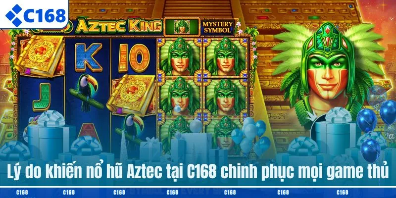 Lý do khiến nổ hũ Aztec tại C168 chinh phục mọi game thủ