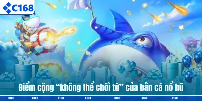 Điểm cộng “không thể chối từ” của bắn cá nổ hũ