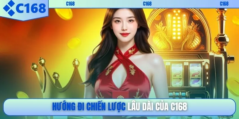 Hướng đi chiến lược lâu dài của C168